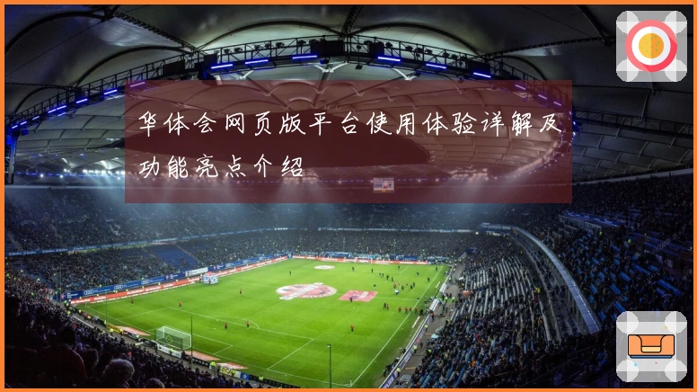华体会网页版平台使用体验详解及功能亮点介绍