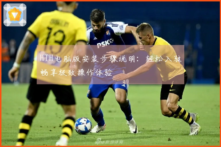 HTH电脑版安装步骤说明：轻松入驻畅享极致操作体验