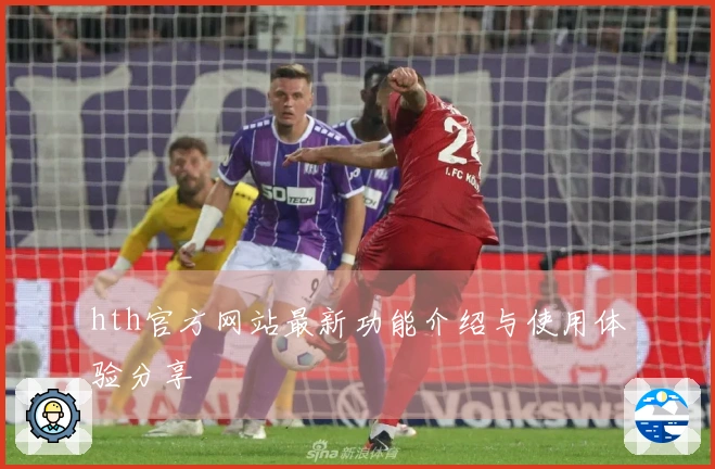 hth官方网站最新功能介绍与使用体验分享