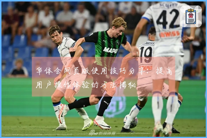 华体会网页版使用技巧分享：提高用户操作体验的方法揭秘